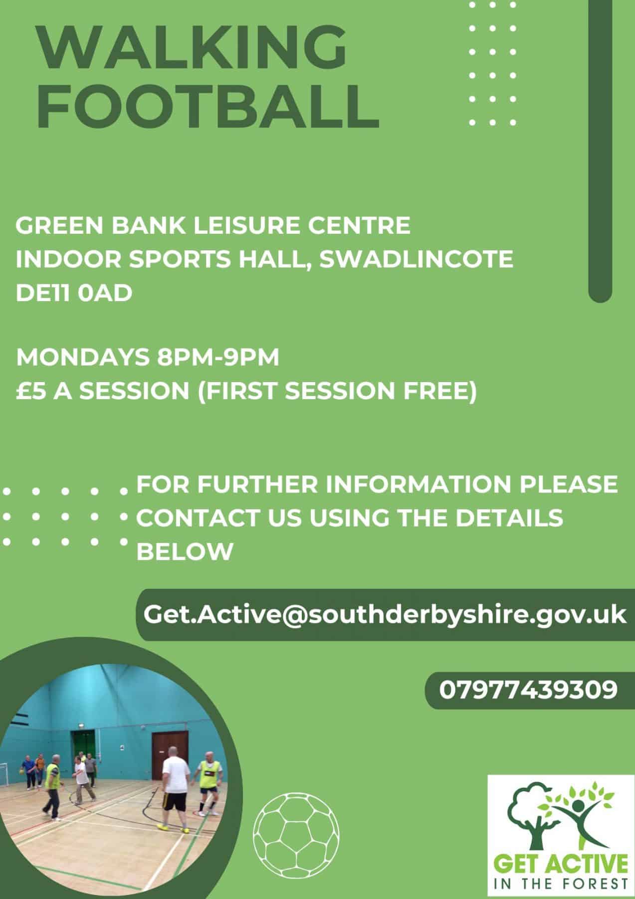 Walking football with Get Active in the Forest at Green Bank Leisure Centre Mondays 8 – 9pm £5 a session (first session FREE)
For further information please contact us Get.Active@southderbyshire.gov.uk or 07977 439309